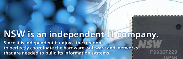 NSW is an independent IT company. Since it is independent it enjoys  the freedom to perfectly coordinate the hardware, software and  networks that are needed to build its information systems.